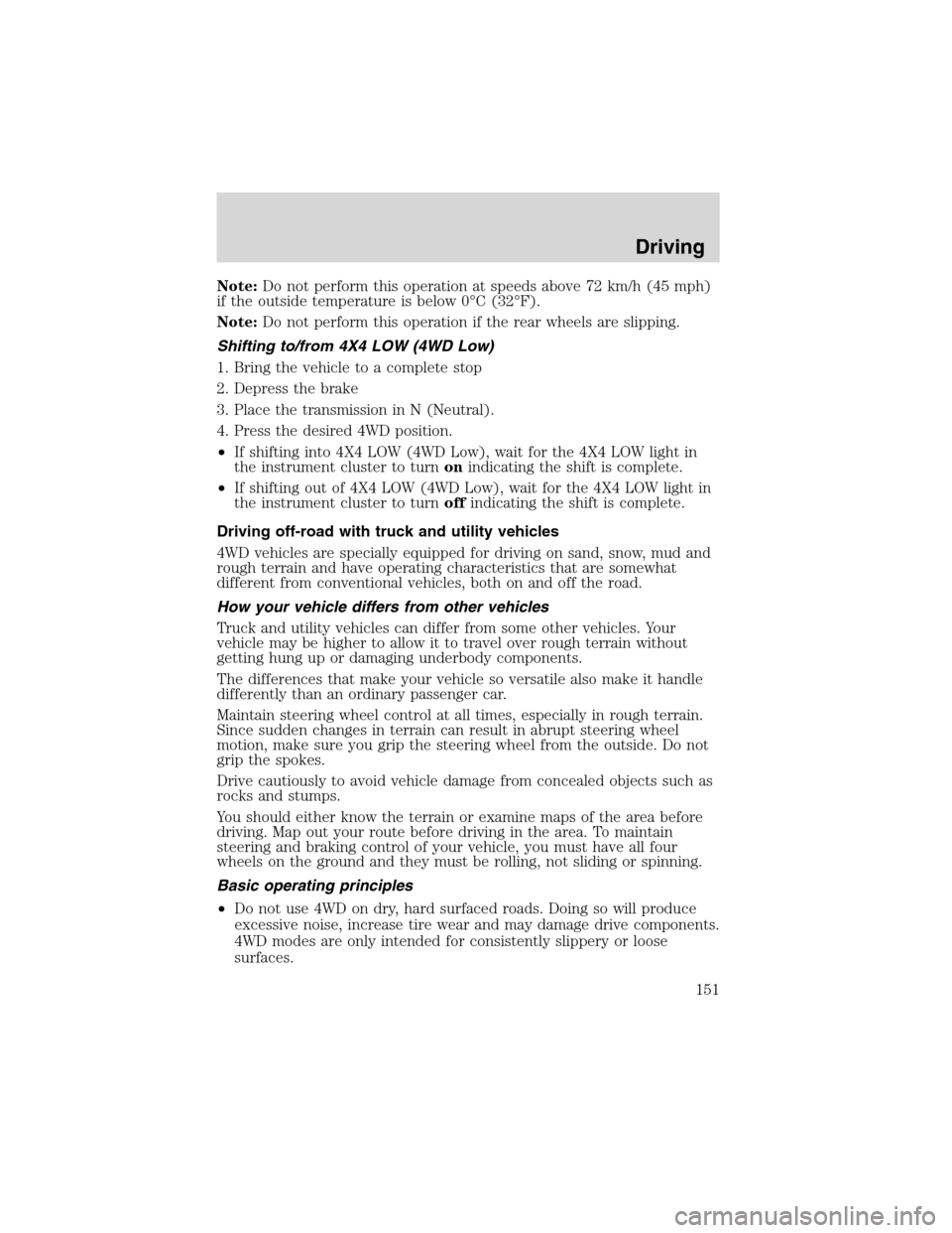 FORD EXPLORER 2003 3.G Owners Manual Note:Do not perform this operation at speeds above 72 km/h (45 mph)
if the outside temperature is below 0°C (32°F).
Note:Do not perform this operation if the rear wheels are slipping.
Shifting to/fr