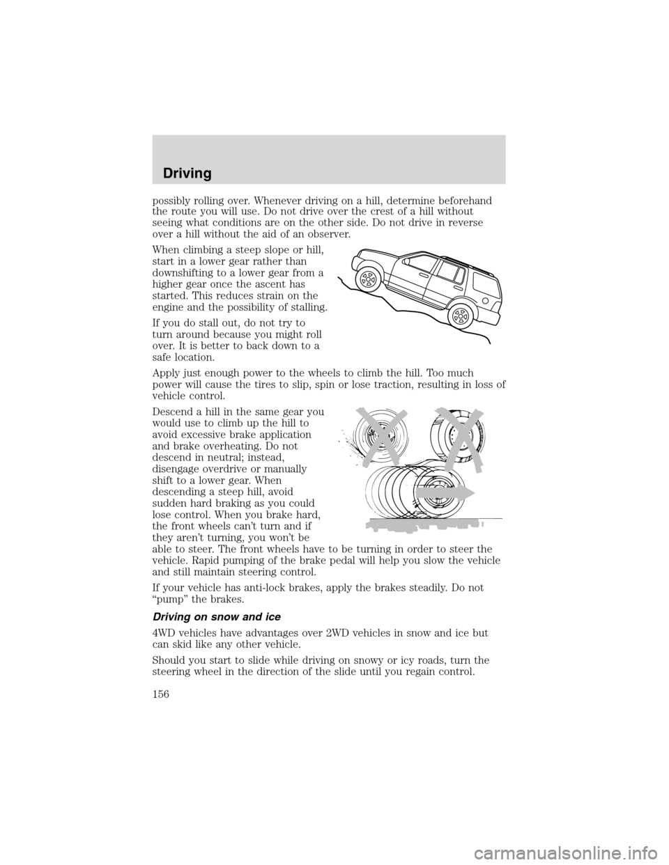 FORD EXPLORER 2003 3.G Owners Manual possibly rolling over. Whenever driving on a hill, determine beforehand
the route you will use. Do not drive over the crest of a hill without
seeing what conditions are on the other side. Do not drive