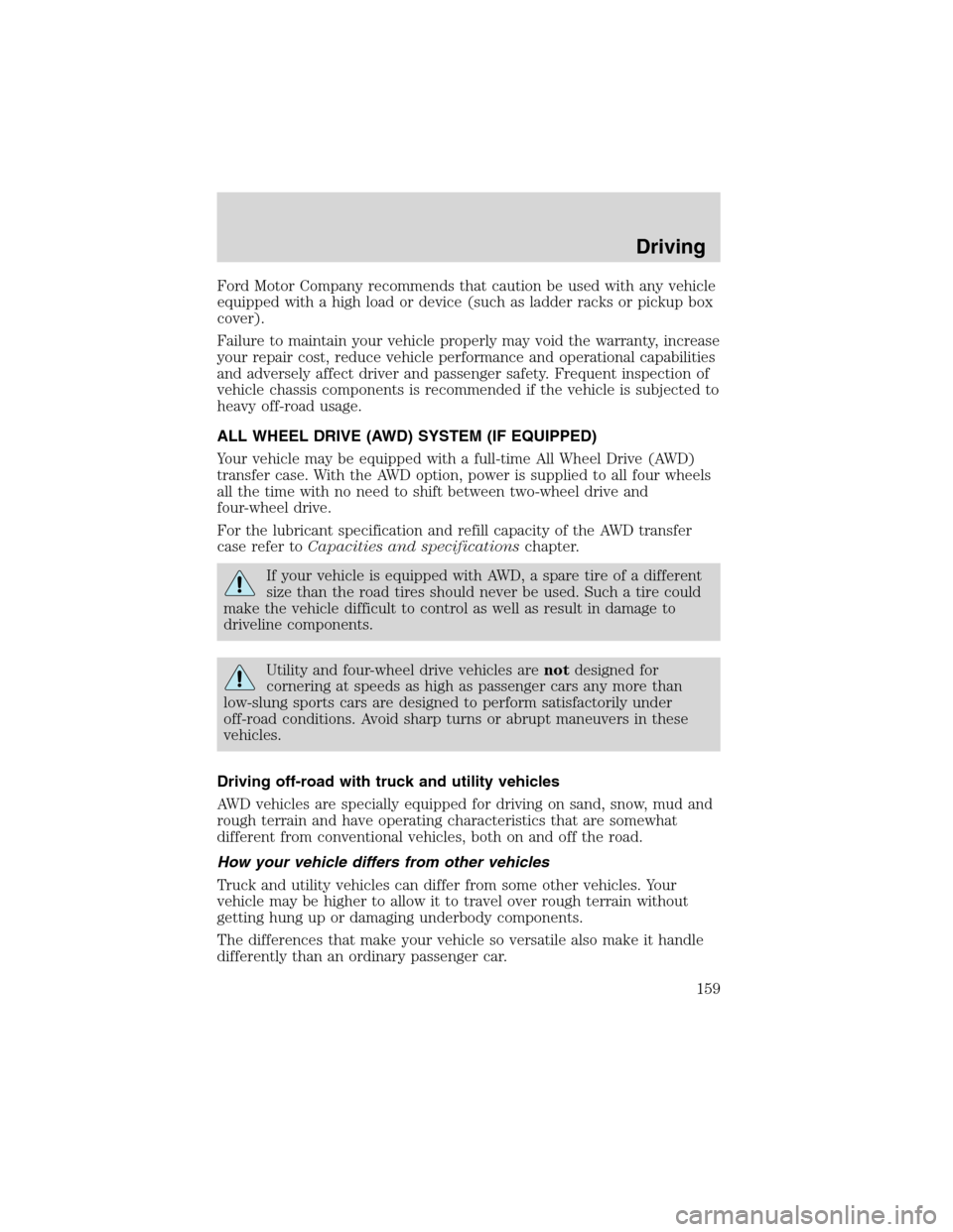 FORD EXPLORER 2003 3.G Owners Manual Ford Motor Company recommends that caution be used with any vehicle
equipped with a high load or device (such as ladder racks or pickup box
cover).
Failure to maintain your vehicle properly may void t