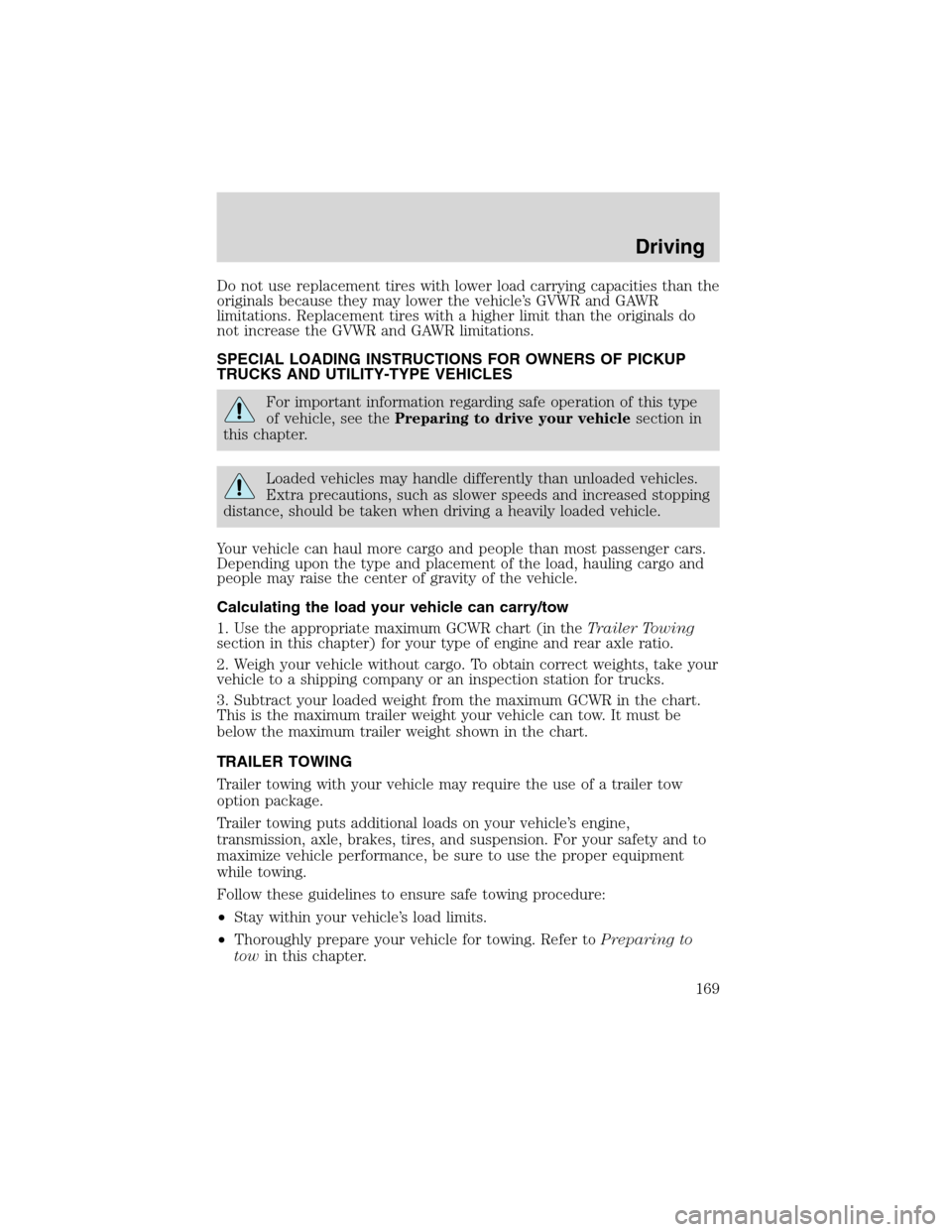 FORD EXPLORER 2003 3.G Owners Manual Do not use replacement tires with lower load carrying capacities than the
originals because they may lower the vehicle’s GVWR and GAWR
limitations. Replacement tires with a higher limit than the ori