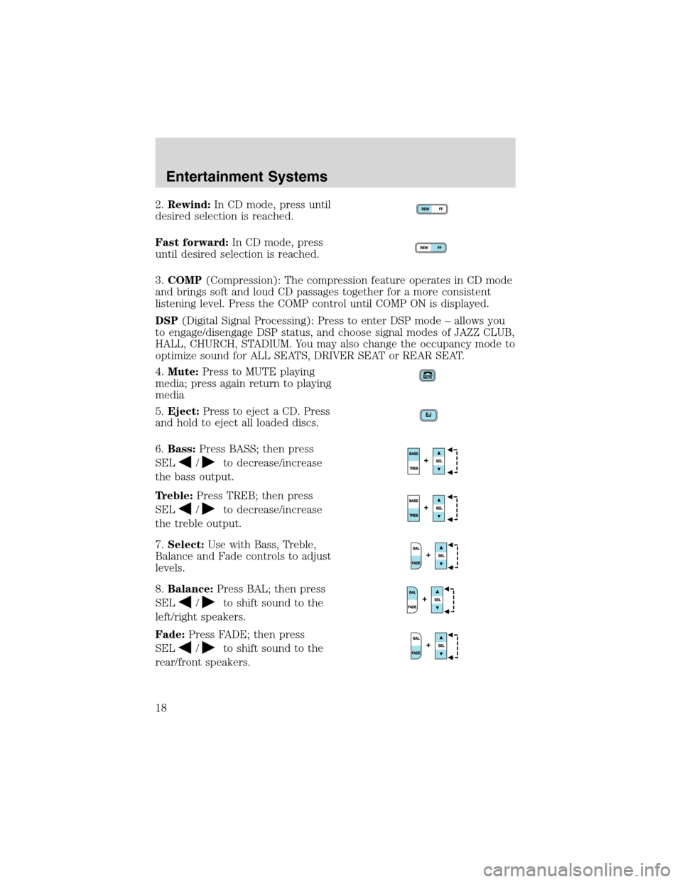 FORD EXPLORER 2003 3.G Owners Manual 2.Rewind:In CD mode, press until
desired selection is reached.
Fast forward:In CD mode, press
until desired selection is reached.
3.COMP(Compression): The compression feature operates in CD mode
and b