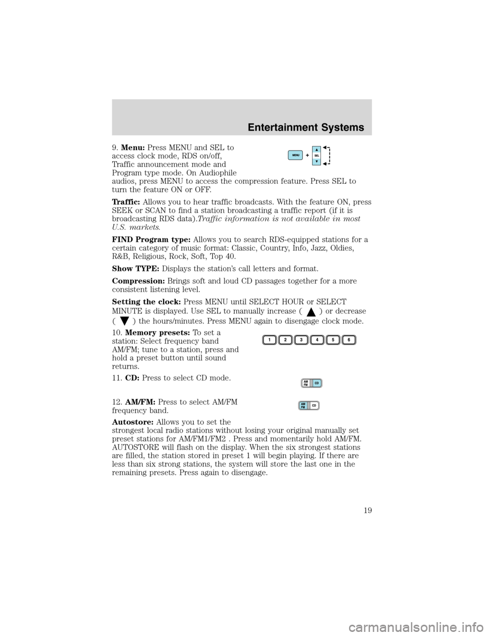 FORD EXPLORER 2003 3.G Owners Manual 9.Menu:Press MENU and SEL to
access clock mode, RDS on/off,
Traffic announcement mode and
Program type mode. On Audiophile
audios, press MENU to access the compression feature. Press SEL to
turn the f