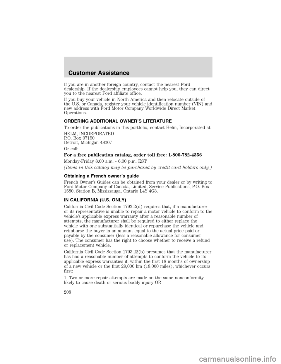 FORD EXPLORER 2003 3.G Owners Manual If you are in another foreign country, contact the nearest Ford
dealership. If the dealership employees cannot help you, they can direct
you to the nearest Ford affiliate office.
If you buy your vehic