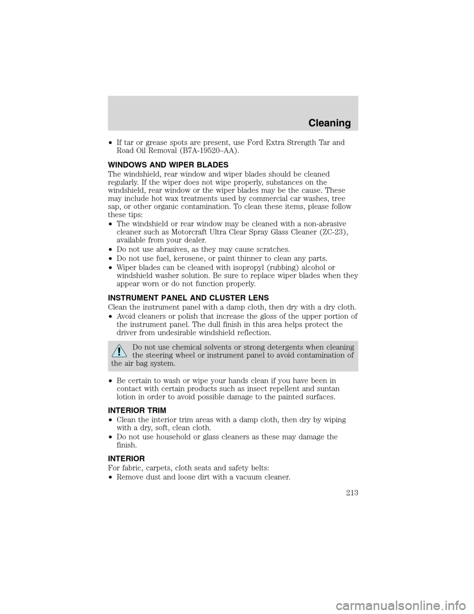 FORD EXPLORER 2003 3.G Owners Manual •If tar or grease spots are present, use Ford Extra Strength Tar and
Road Oil Removal (B7A-19520–AA).
WINDOWS AND WIPER BLADES
The windshield, rear window and wiper blades should be cleaned
regula