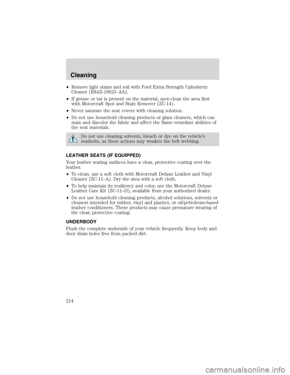 FORD EXPLORER 2003 3.G Owners Manual •Remove light stains and soil with Ford Extra Strength Upholstery
Cleaner (E8AZ-19523–AA).
•If grease or tar is present on the material, spot-clean the area first
with Motorcraft Spot and Stain 