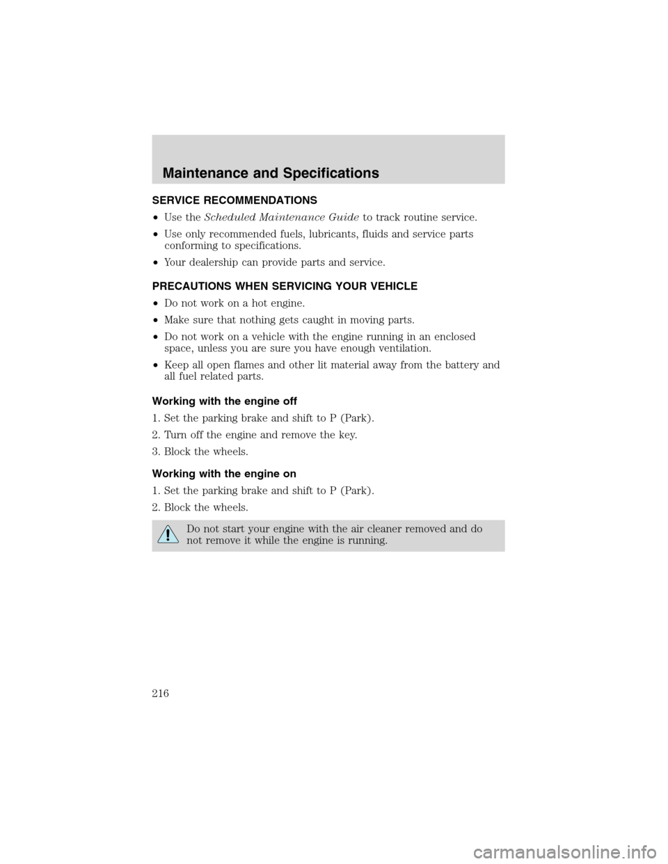 FORD EXPLORER 2003 3.G Owners Manual SERVICE RECOMMENDATIONS
•Use theScheduled Maintenance Guideto track routine service.
•Use only recommended fuels, lubricants, fluids and service parts
conforming to specifications.
•Your dealers