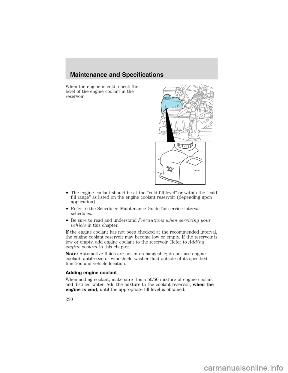 FORD EXPLORER 2003 3.G Owners Manual When the engine is cold, check the
level of the engine coolant in the
reservoir.
•The engine coolant should be at the“cold fill level”or within the“cold
fill range”as listed on the engine co