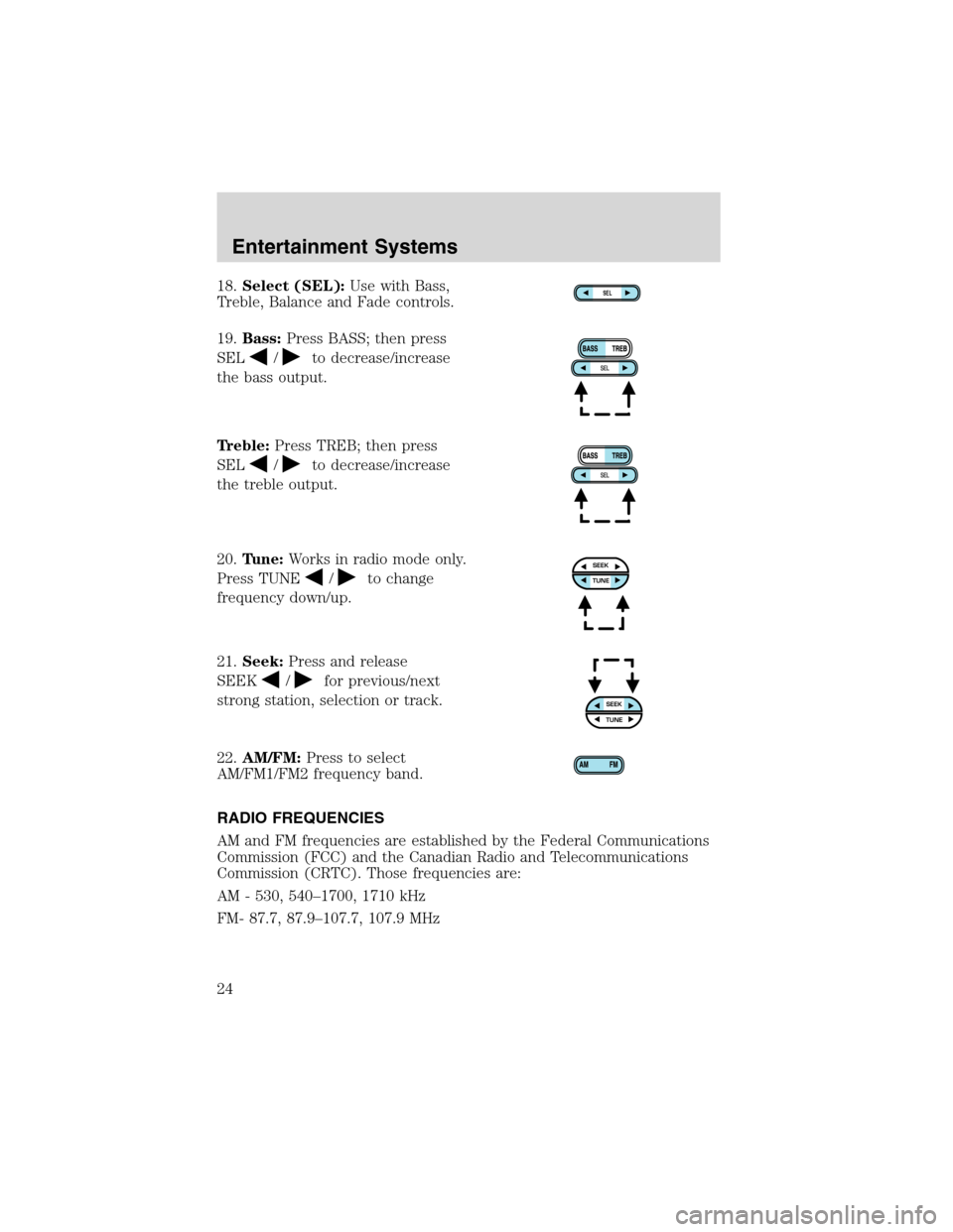 FORD EXPLORER 2003 3.G Owners Manual 18.Select (SEL):Use with Bass,
Treble, Balance and Fade controls.
19.Bass:Press BASS; then press
SEL
/to decrease/increase
the bass output.
Treble:Press TREB; then press
SEL
/to decrease/increase
the FORD EXPLORER 2003 3.G Owners Manual 18.Select (SEL):Use with Bass,
Treble, Balance and Fade controls.
19.Bass:Press BASS; then press
SEL
/to decrease/increase
the bass output.
Treble:Press TREB; then press
SEL
/to decrease/increase
the