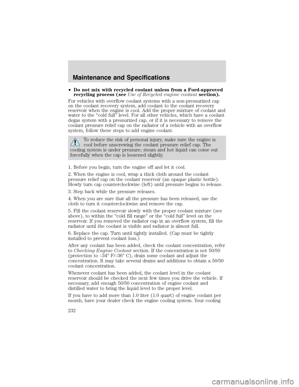 FORD EXPLORER 2003 3.G Owners Manual •Do not mix with recycled coolant unless from a Ford-approved
recycling process (seeUse of Recycled engine coolantsection).
For vehicles with overflow coolant systems with a non-pressurized cap
on t