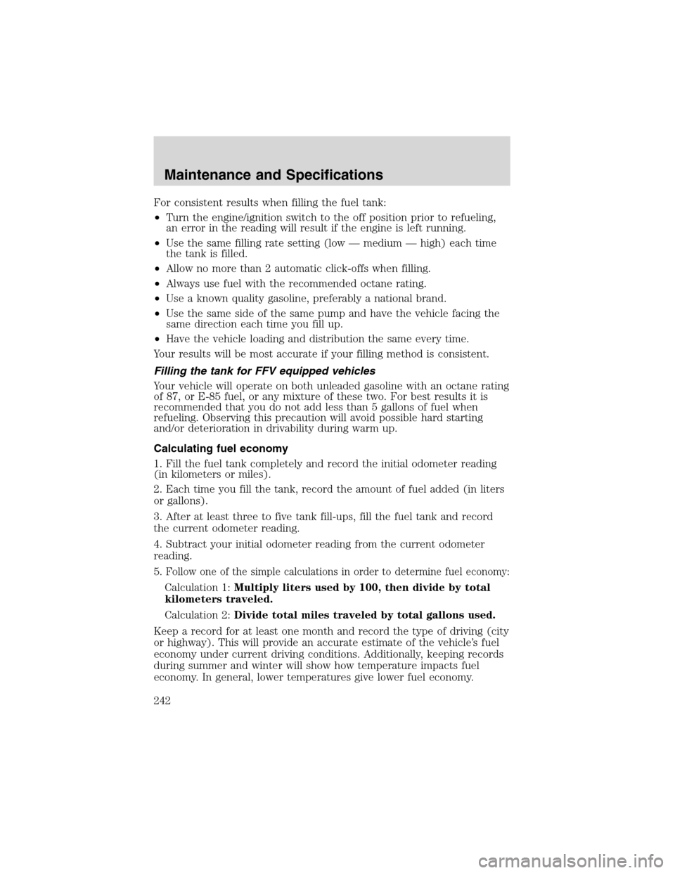 FORD EXPLORER 2003 3.G Owners Manual For consistent results when filling the fuel tank:
•Turn the engine/ignition switch to the off position prior to refueling,
an error in the reading will result if the engine is left running.
•Use FORD EXPLORER 2003 3.G Owners Manual For consistent results when filling the fuel tank:
•Turn the engine/ignition switch to the off position prior to refueling,
an error in the reading will result if the engine is left running.
•Use