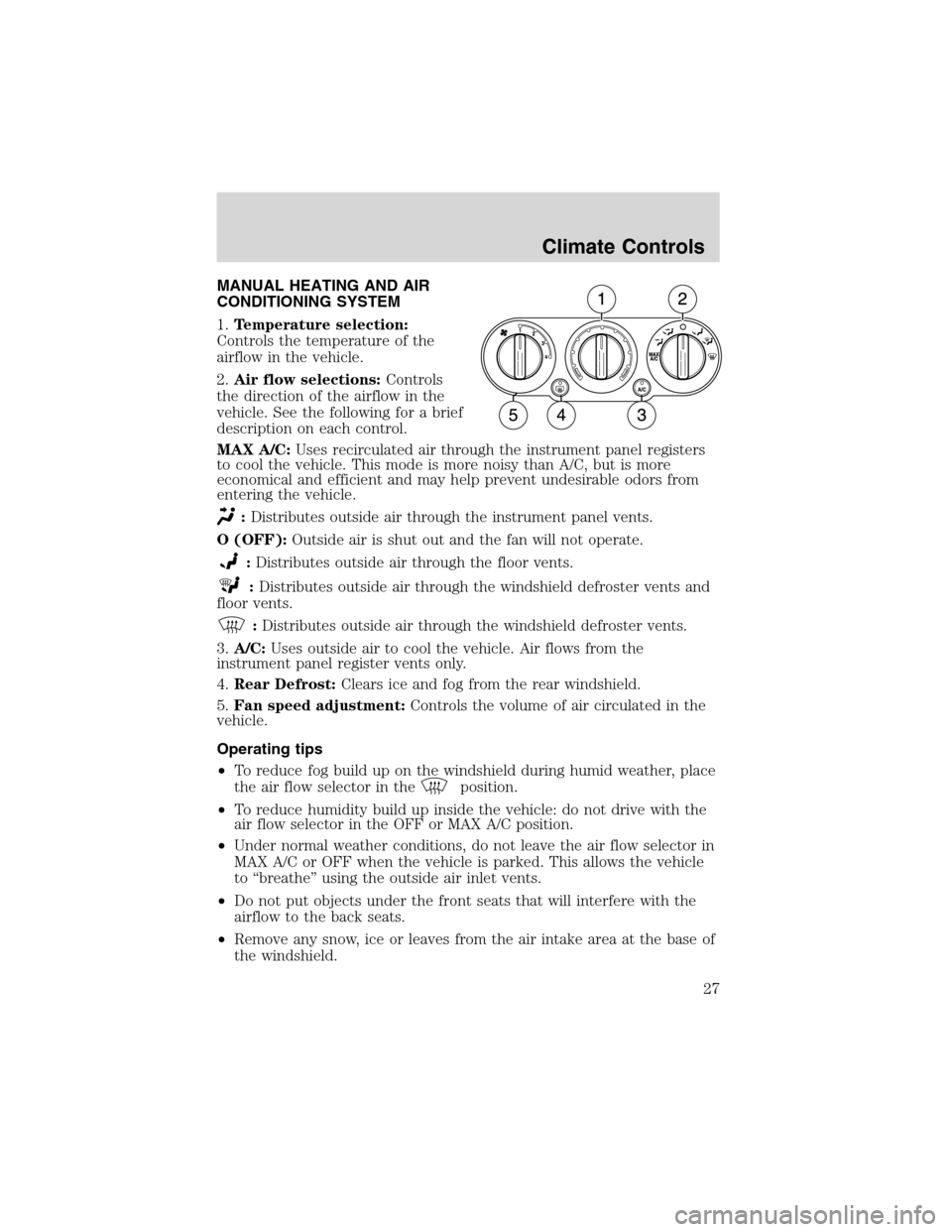 FORD EXPLORER 2003 3.G Owners Manual MANUAL HEATING AND AIR
CONDITIONING SYSTEM
1.Temperature selection:
Controls the temperature of the
airflow in the vehicle.
2.Air flow selections:Controls
the direction of the airflow in the
vehicle. 