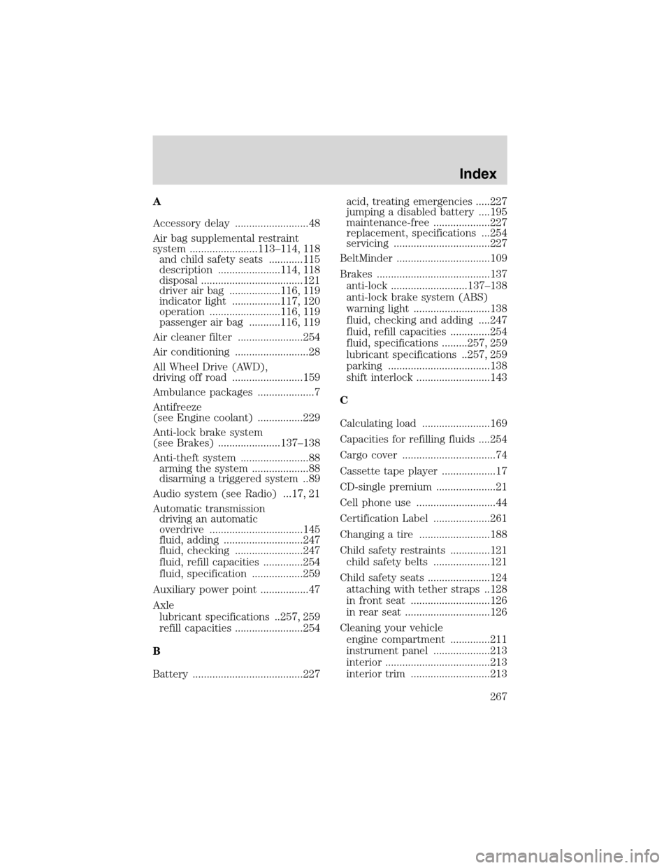 FORD EXPLORER 2003 3.G Owners Manual A
Accessory delay ..........................48
Air bag supplemental restraint
system ........................113–114, 118
and child safety seats ............115
description ......................114