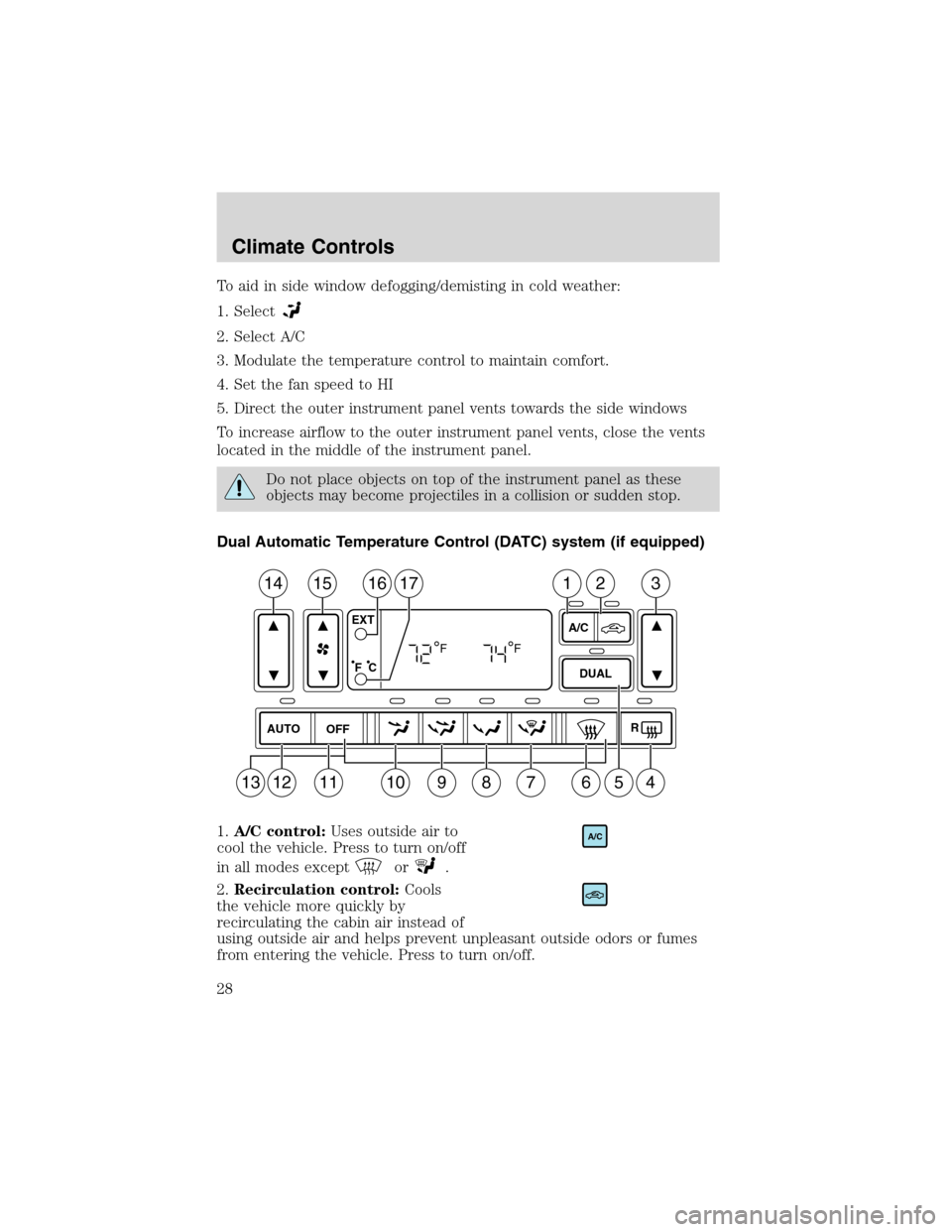 FORD EXPLORER 2003 3.G Owners Manual To aid in side window defogging/demisting in cold weather:
1. Select
2. Select A/C
3. Modulate the temperature control to maintain comfort.
4. Set the fan speed to HI
5. Direct the outer instrument pa FORD EXPLORER 2003 3.G Owners Manual To aid in side window defogging/demisting in cold weather:
1. Select
2. Select A/C
3. Modulate the temperature control to maintain comfort.
4. Set the fan speed to HI
5. Direct the outer instrument pa