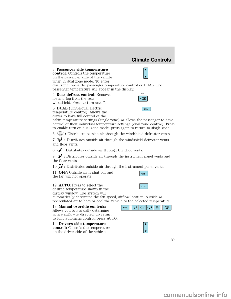 FORD EXPLORER 2003 3.G Owners Manual 3.Passenger side temperature
control:Controls the temperature
on the passenger side of the vehicle
when in dual zone mode. To enter
dual zone, press the passenger temperature control or DUAL. The
pass