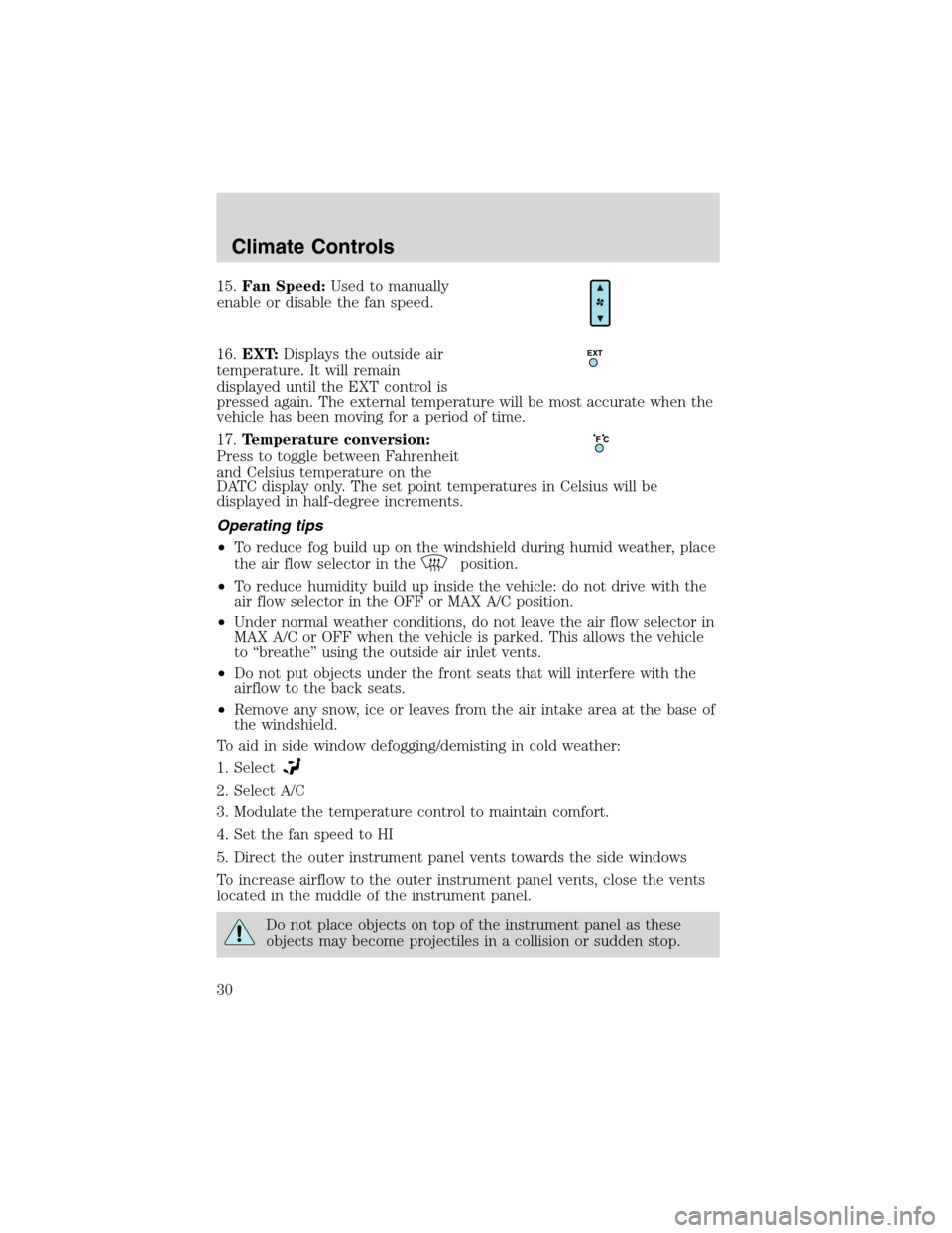 FORD EXPLORER 2003 3.G Owners Manual 15.Fan Speed:Used to manually
enable or disable the fan speed.
16.EXT:Displays the outside air
temperature. It will remain
displayed until the EXT control is
pressed again. The external temperature wi