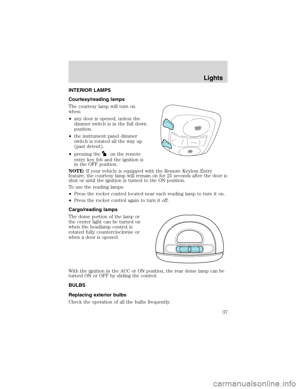 FORD EXPLORER 2003 3.G Owners Manual INTERIOR LAMPS
Courtesy/reading lamps
The courtesy lamp will turn on
when:
•any door is opened, unless the
dimmer switch is in the full down
position.
•the instrument panel dimmer
switch is rotate