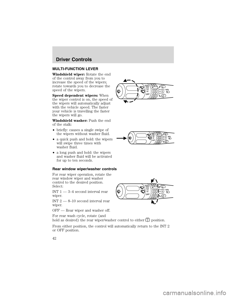 FORD EXPLORER 2003 3.G Service Manual MULTI-FUNCTION LEVER
Windshield wiper:Rotate the end
of the control away from you to
increase the speed of the wipers;
rotate towards you to decrease the
speed of the wipers.
Speed dependent wipers:Wh