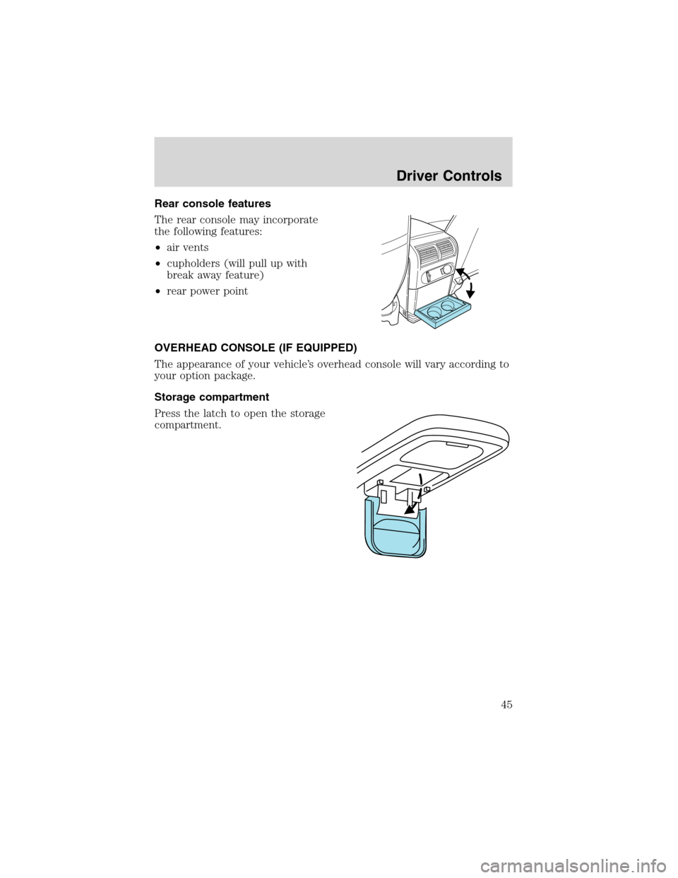 FORD EXPLORER 2003 3.G Service Manual Rear console features
The rear console may incorporate
the following features:
•air vents
•cupholders (will pull up with
break away feature)
•rear power point
OVERHEAD CONSOLE (IF EQUIPPED)
The 