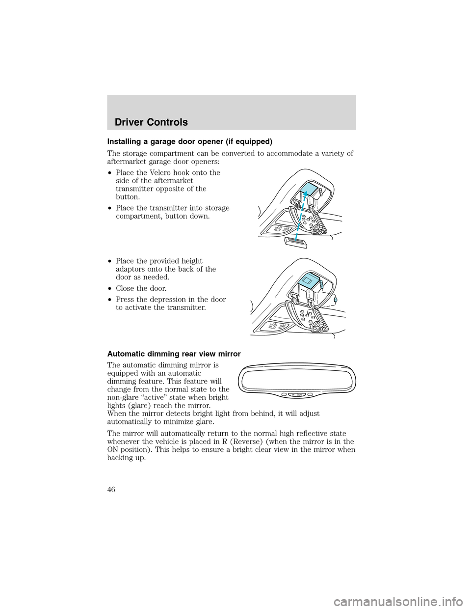 FORD EXPLORER 2003 3.G Service Manual Installing a garage door opener (if equipped)
The storage compartment can be converted to accommodate a variety of
aftermarket garage door openers:
•Place the Velcro hook onto the
side of the afterm FORD EXPLORER 2003 3.G Service Manual Installing a garage door opener (if equipped)
The storage compartment can be converted to accommodate a variety of
aftermarket garage door openers:
•Place the Velcro hook onto the
side of the afterm