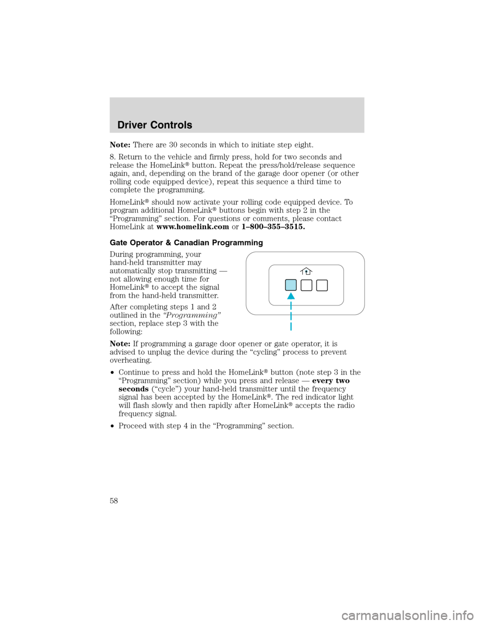 FORD EXPLORER 2003 3.G Workshop Manual Note:There are 30 seconds in which to initiate step eight.
8. Return to the vehicle and firmly press, hold for two seconds and
release the HomeLinkbutton. Repeat the press/hold/release sequence
again
