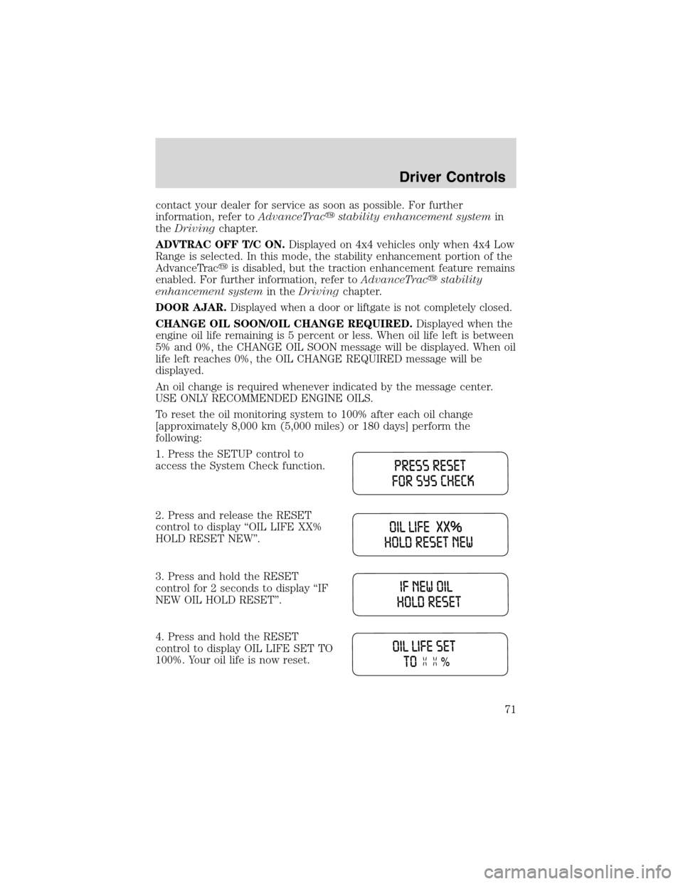 FORD EXPLORER 2003 3.G Manual PDF contact your dealer for service as soon as possible. For further
information, refer toAdvanceTracstability enhancement systemin
theDrivingchapter.
ADVTRAC OFF T/C ON.Displayed on 4x4 vehicles only wh