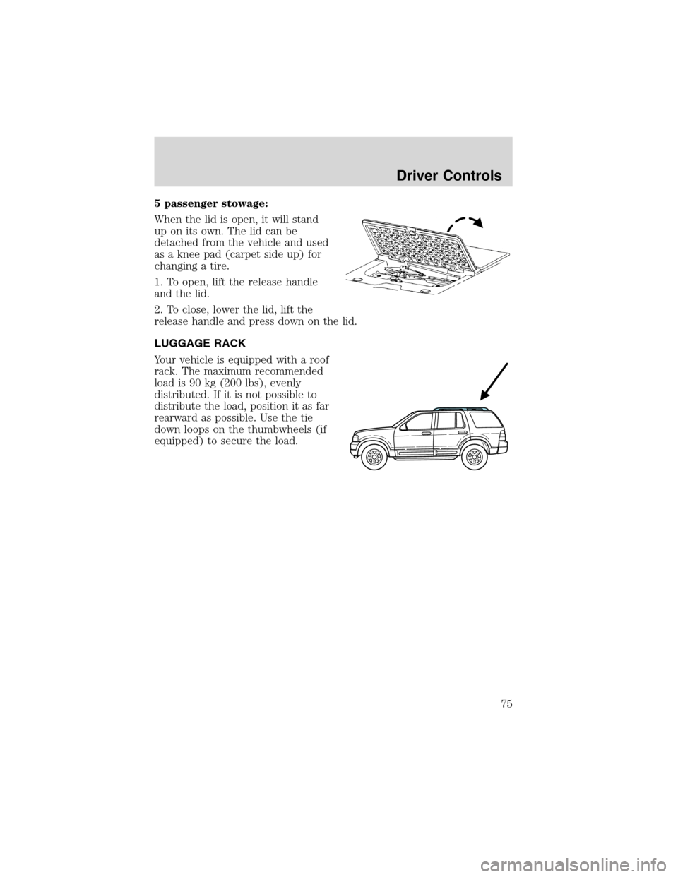 FORD EXPLORER 2003 3.G Manual PDF 5 passenger stowage:
When the lid is open, it will stand
up on its own. The lid can be
detached from the vehicle and used
as a knee pad (carpet side up) for
changing a tire.
1. To open, lift the relea