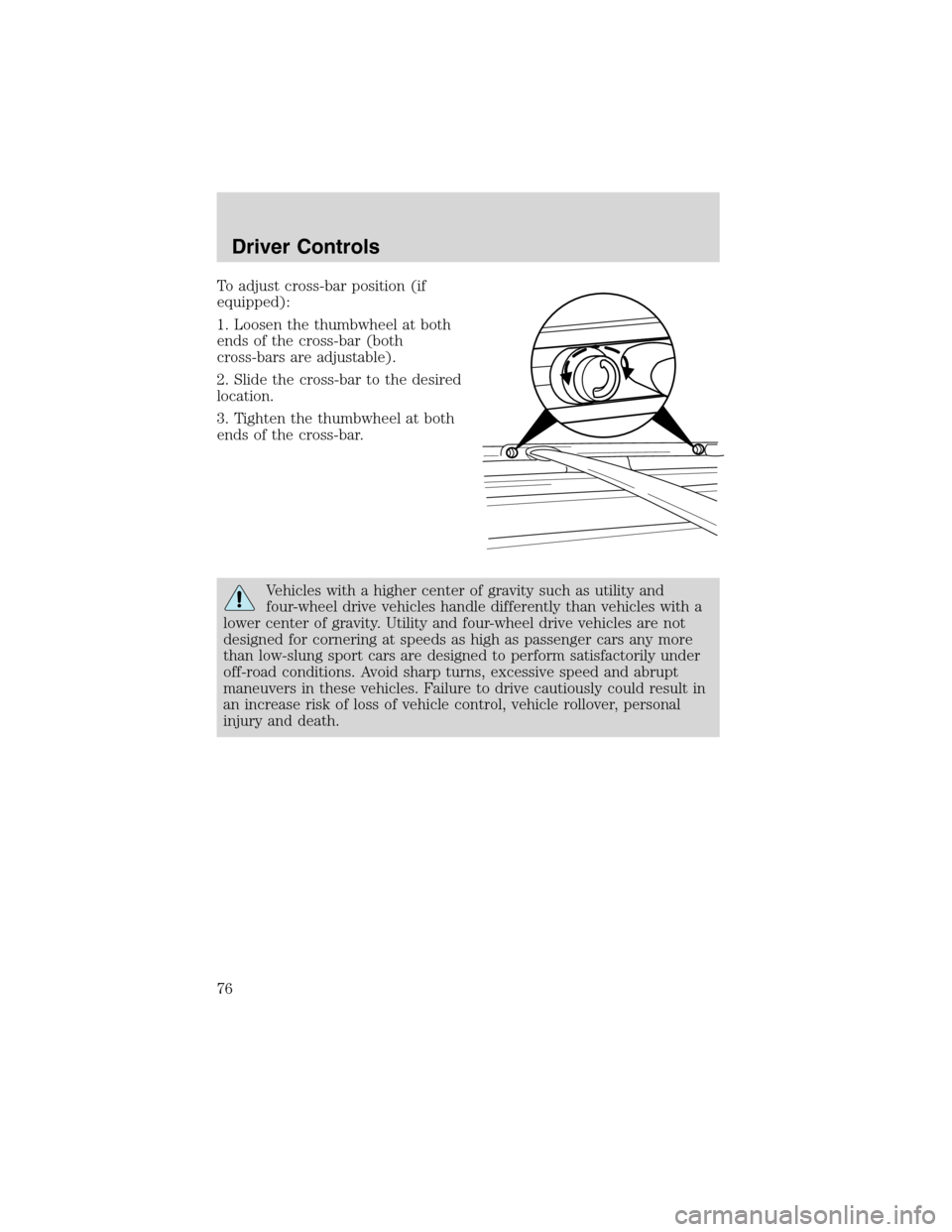 FORD EXPLORER 2003 3.G Manual PDF To adjust cross-bar position (if
equipped):
1. Loosen the thumbwheel at both
ends of the cross-bar (both
cross-bars are adjustable).
2. Slide the cross-bar to the desired
location.
3. Tighten the thum