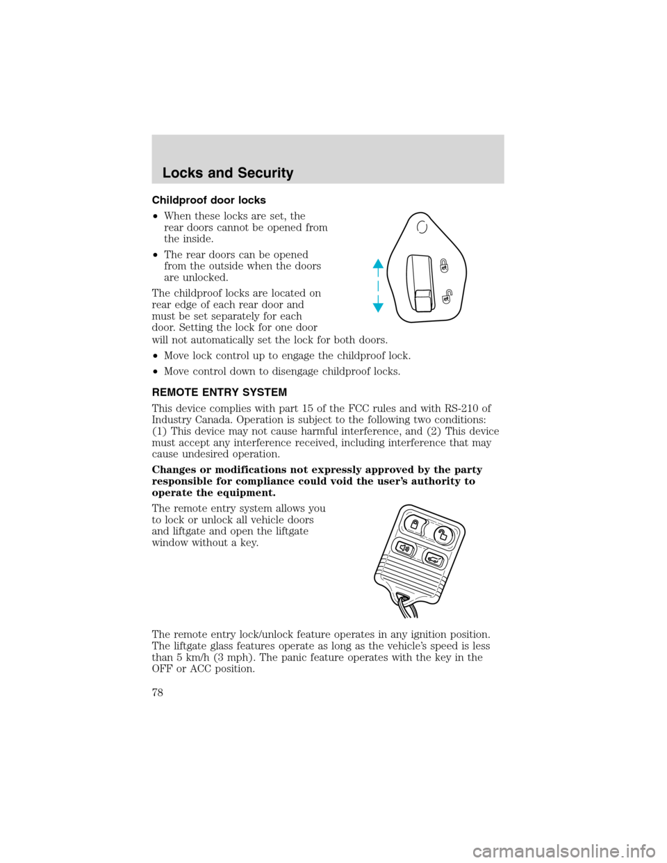 FORD EXPLORER 2003 3.G Owners Manual Childproof door locks
•When these locks are set, the
rear doors cannot be opened from
the inside.
•The rear doors can be opened
from the outside when the doors
are unlocked.
The childproof locks a