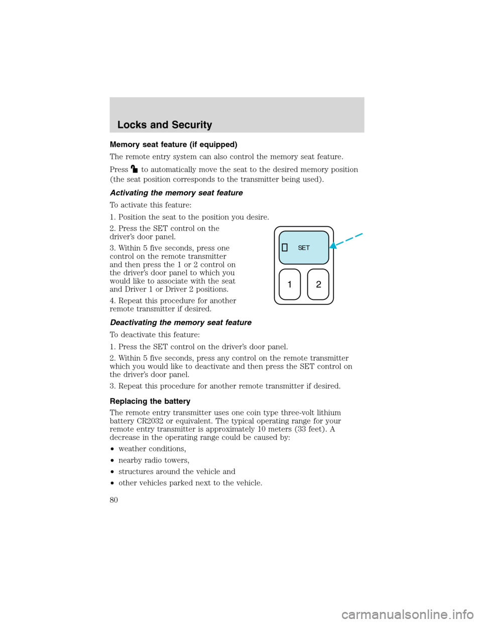 FORD EXPLORER 2003 3.G Manual PDF Memory seat feature (if equipped)
The remote entry system can also control the memory seat feature.
Press
to automatically move the seat to the desired memory position
(the seat position corresponds t