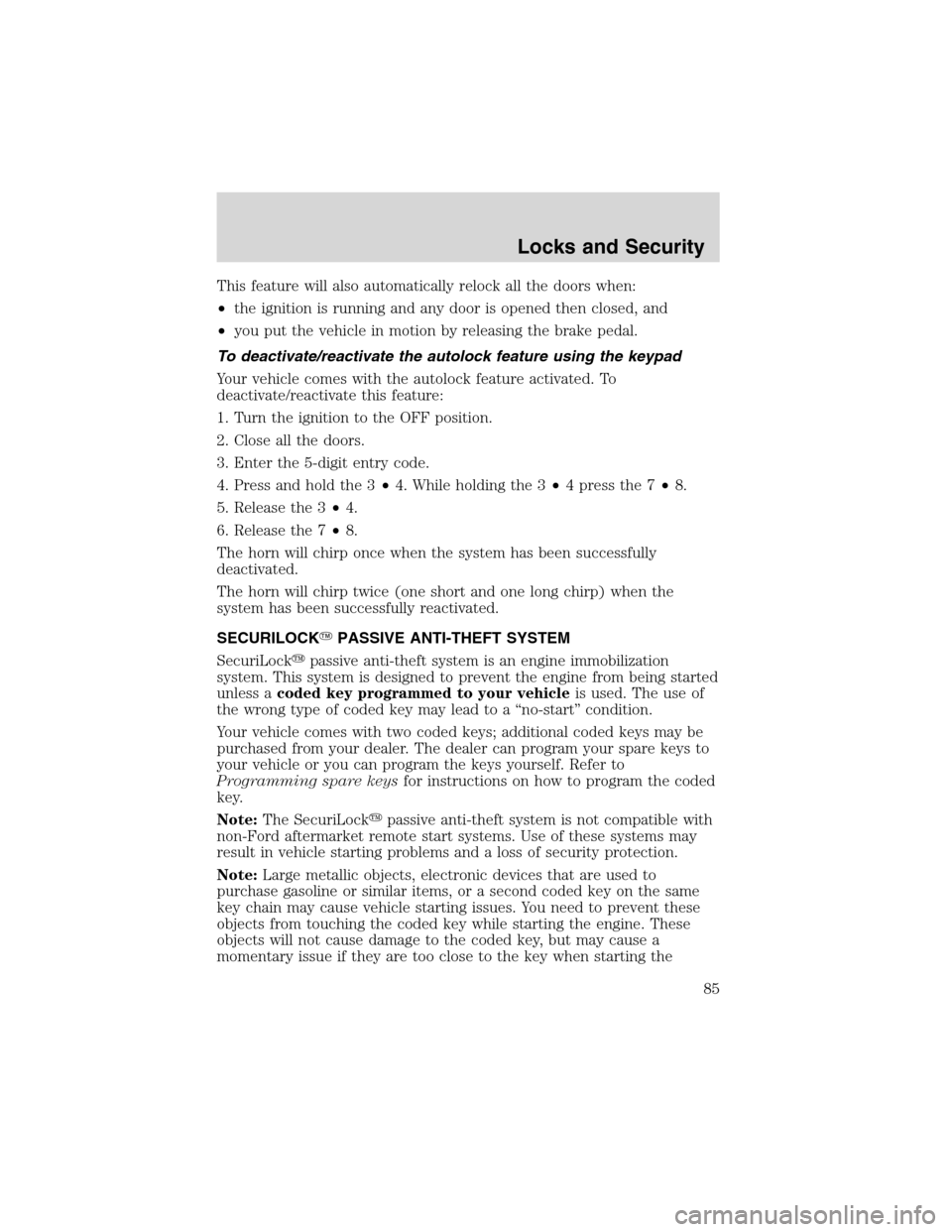 FORD EXPLORER 2003 3.G Owners Manual This feature will also automatically relock all the doors when:
•the ignition is running and any door is opened then closed, and
•you put the vehicle in motion by releasing the brake pedal.
To dea