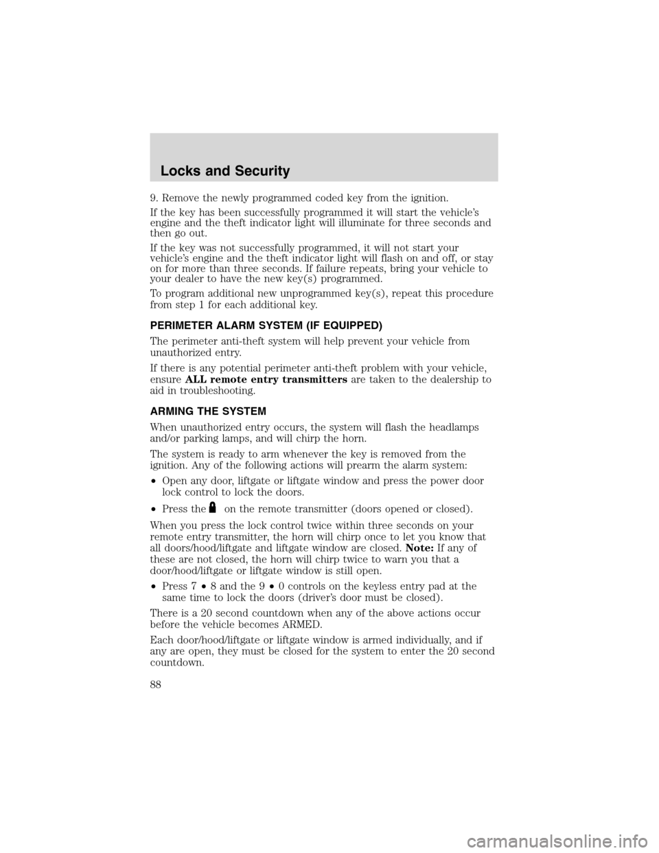 FORD EXPLORER 2003 3.G Owners Manual 9. Remove the newly programmed coded key from the ignition.
If the key has been successfully programmed it will start the vehicle’s
engine and the theft indicator light will illuminate for three sec