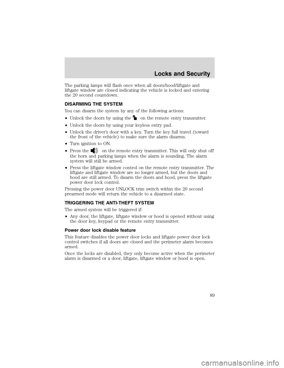 FORD EXPLORER 2003 3.G Owners Manual The parking lamps will flash once when all doors/hood/liftgate and
liftgate window are closed indicating the vehicle is locked and entering
the 20 second countdown.
DISARMING THE SYSTEM
You can disarm