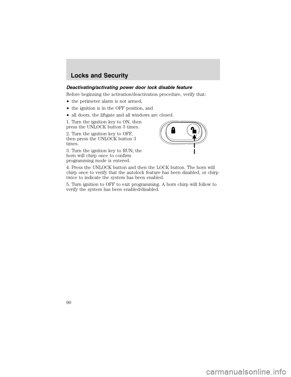 FORD EXPLORER 2003 3.G Manual Online Deactivating/activating power door lock disable feature
Before beginning the activation/deactivation procedure, verify that:
•the perimeter alarm is not armed,
•the ignition is in the OFF position