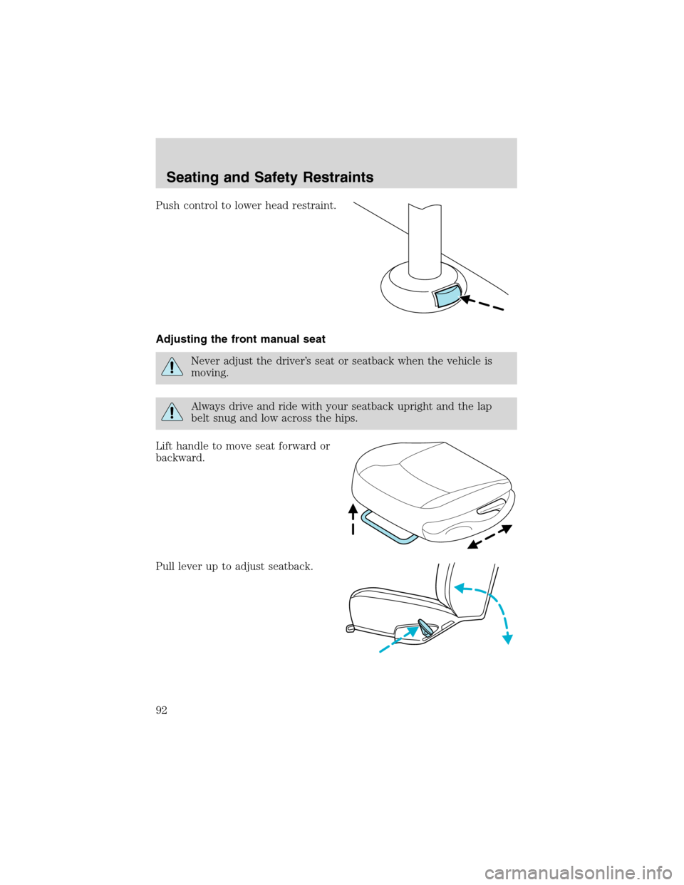 FORD EXPLORER 2003 3.G Owners Manual Push control to lower head restraint.
Adjusting the front manual seat
Never adjust the driver’s seat or seatback when the vehicle is
moving.
Always drive and ride with your seatback upright and the 
