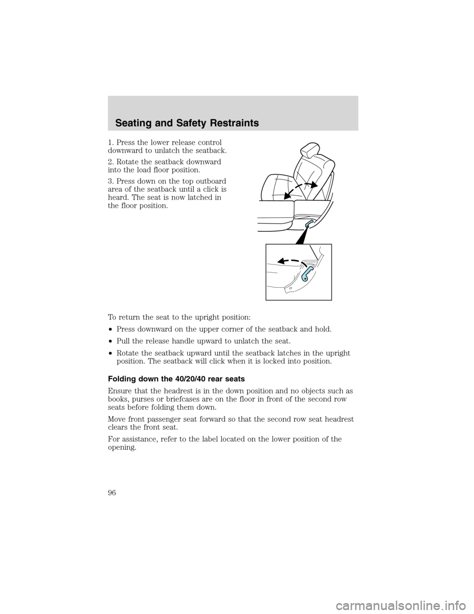 FORD EXPLORER 2003 3.G Owners Manual 1. Press the lower release control
downward to unlatch the seatback.
2. Rotate the seatback downward
into the load floor position.
3. Press down on the top outboard
area of the seatback until a click 