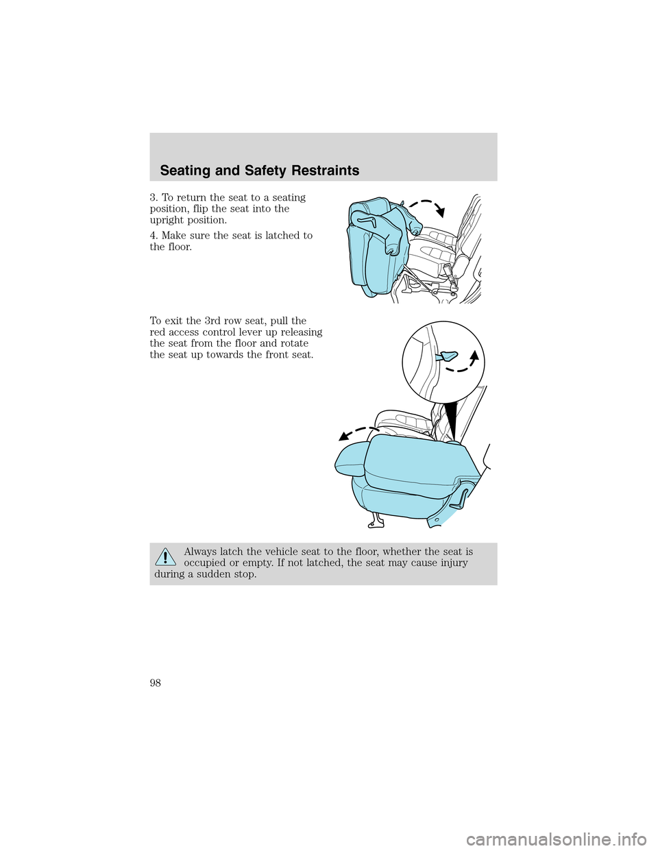FORD EXPLORER 2003 3.G Owners Manual 3. To return the seat to a seating
position, flip the seat into the
upright position.
4. Make sure the seat is latched to
the floor.
To exit the 3rd row seat, pull the
red access control lever up rele