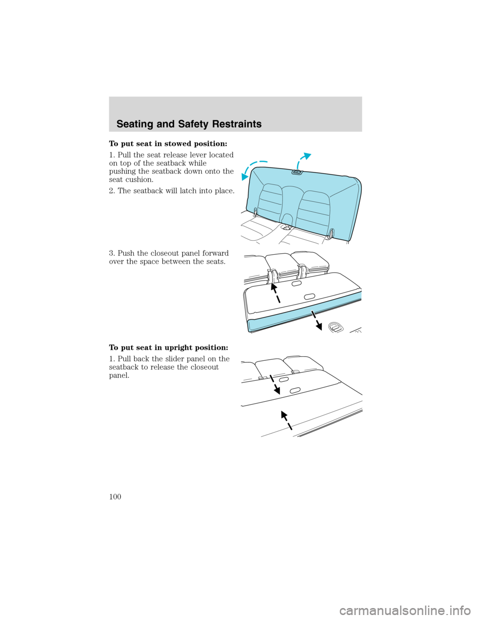 FORD EXPLORER 2003 3.G Owners Manual To put seat in stowed position:
1. Pull the seat release lever located
on top of the seatback while
pushing the seatback down onto the
seat cushion.
2. The seatback will latch into place.
3. Push the 