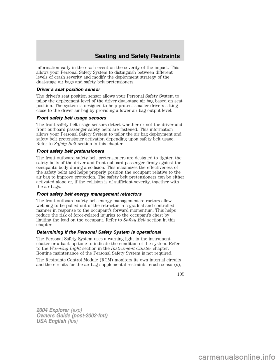 FORD EXPLORER 2004 3.G Owners Manual information early in the crash event on the severity of the impact. This
allows your Personal Safety System to distinguish between different
levels of crash severity and modify the deployment strategy