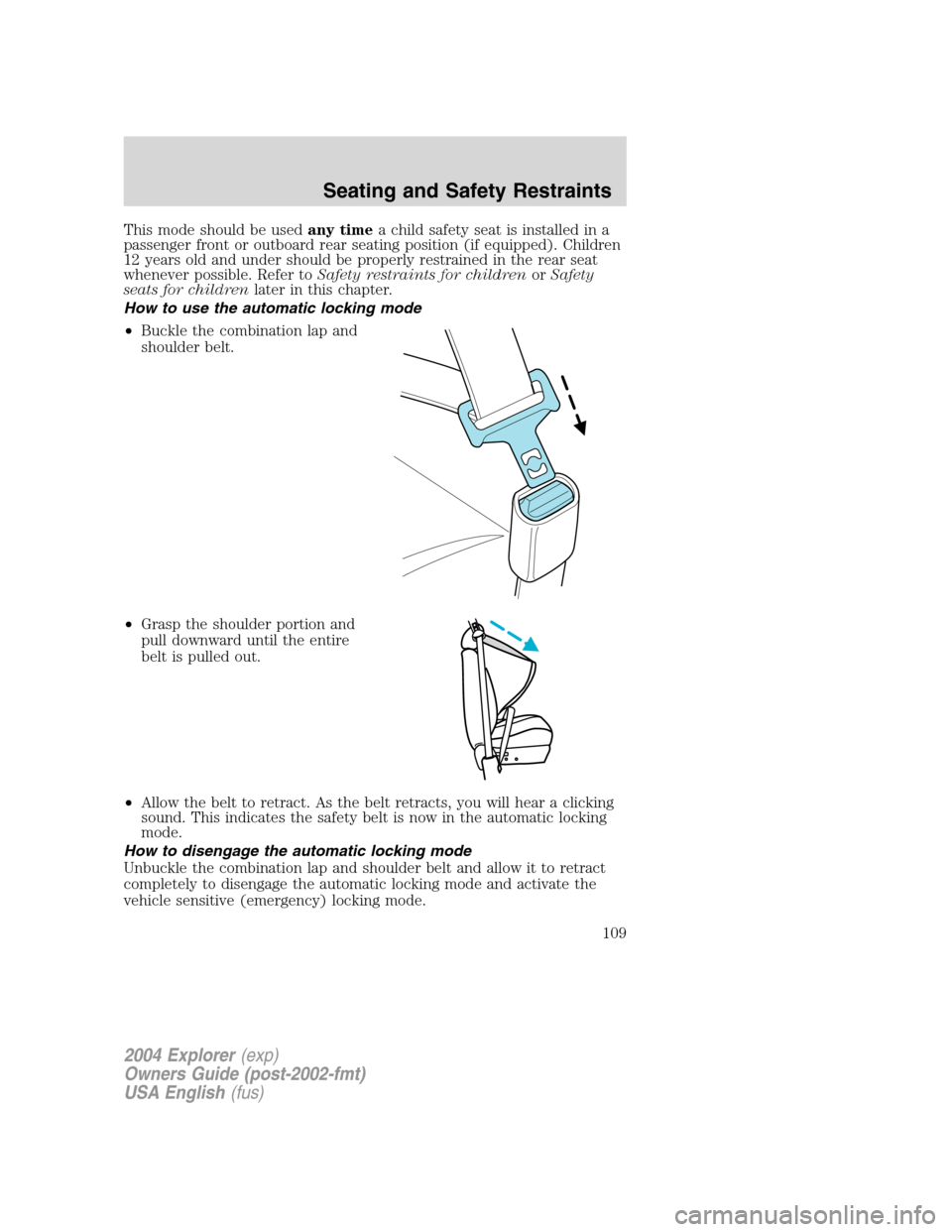 FORD EXPLORER 2004 3.G Owners Manual This mode should be usedany timea child safety seat is installed in a
passenger front or outboard rear seating position (if equipped). Children
12 years old and under should be properly restrained in 