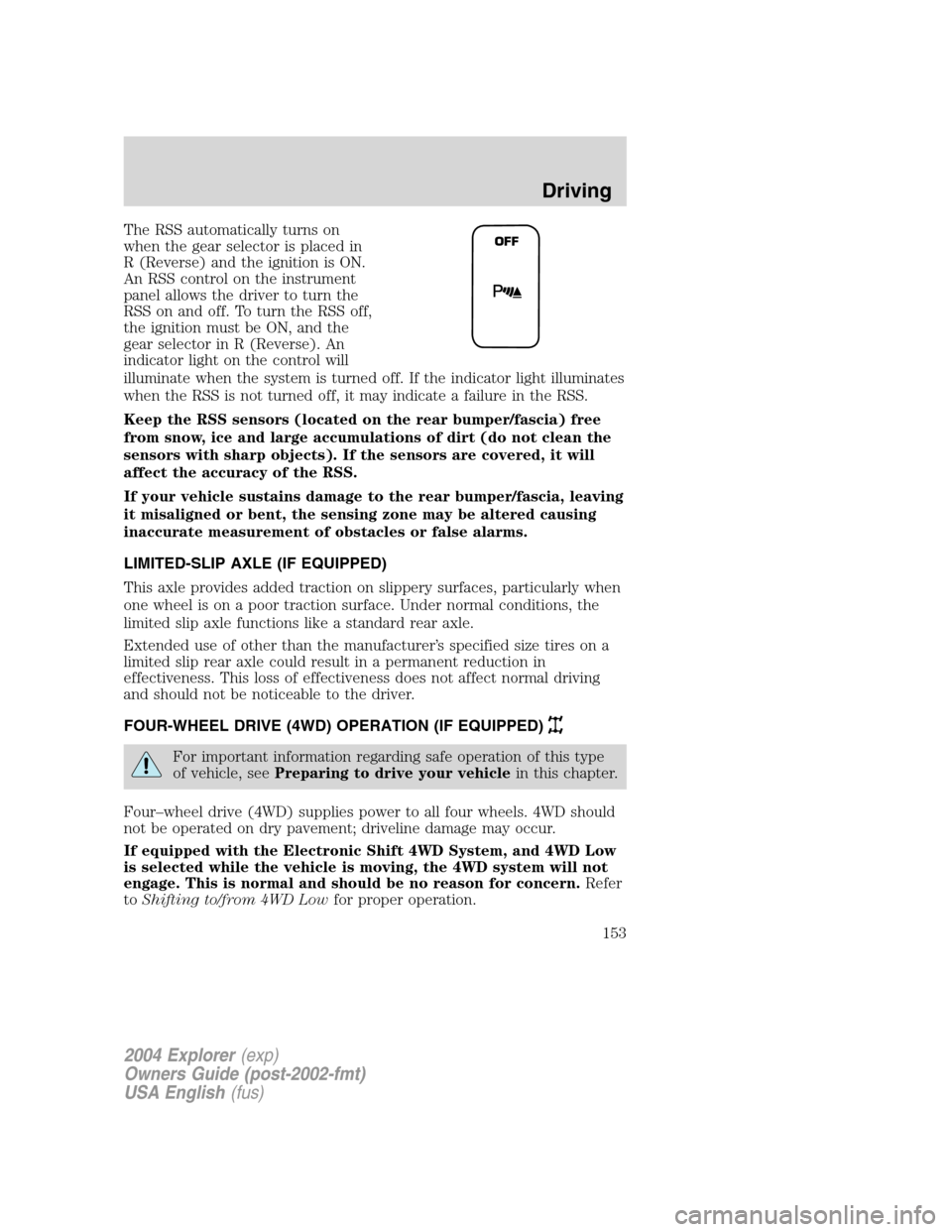 FORD EXPLORER 2004 3.G Owners Manual The RSS automatically turns on
when the gear selector is placed in
R (Reverse) and the ignition is ON.
An RSS control on the instrument
panel allows the driver to turn the
RSS on and off. To turn the 