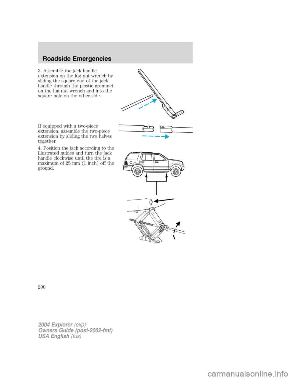 FORD EXPLORER 2004 3.G Owners Manual 3. Assemble the jack handle
extension on the lug nut wrench by
sliding the square end of the jack
handle through the plastic grommet
on the lug nut wrench and into the
square hole on the other side.
I FORD EXPLORER 2004 3.G Owners Manual 3. Assemble the jack handle
extension on the lug nut wrench by
sliding the square end of the jack
handle through the plastic grommet
on the lug nut wrench and into the
square hole on the other side.
I