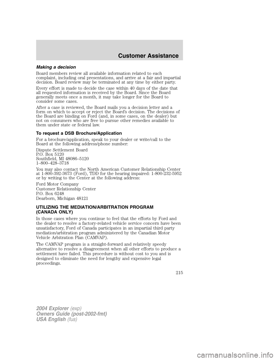 FORD EXPLORER 2004 3.G Owners Manual Making a decision
Board members review all available information related to each
complaint, including oral presentations, and arrive at a fair and impartial
decision. Board review may be terminated at