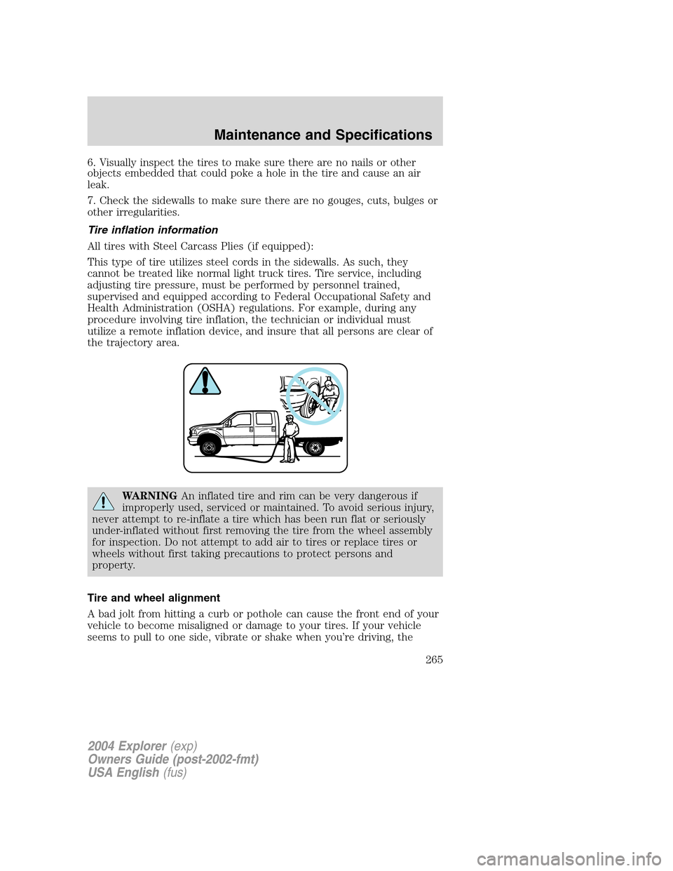 FORD EXPLORER 2004 3.G Owners Manual 6. Visually inspect the tires to make sure there are no nails or other
objects embedded that could poke a hole in the tire and cause an air
leak.
7. Check the sidewalls to make sure there are no gouge