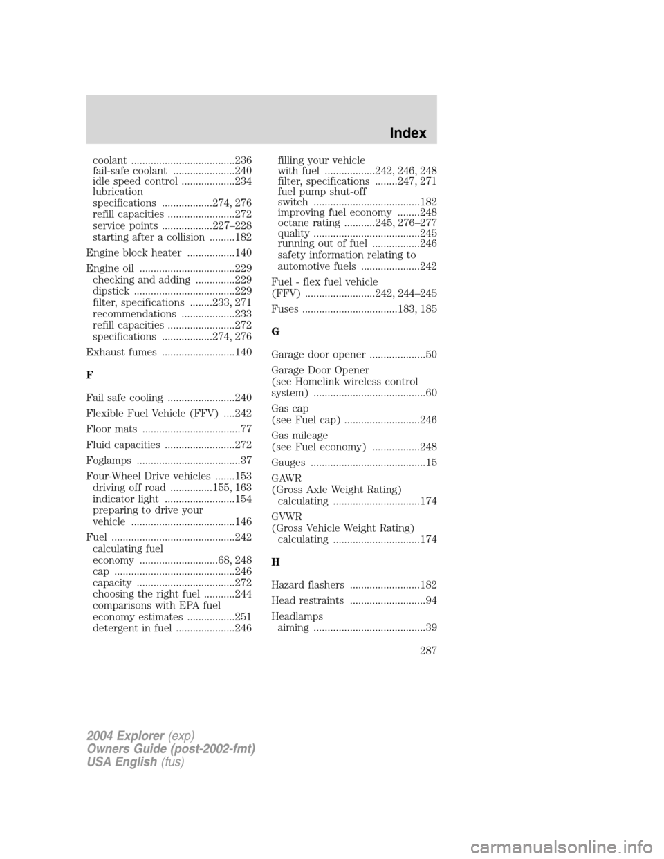 FORD EXPLORER 2004 3.G User Guide coolant .....................................236
fail-safe coolant ......................240
idle speed control ...................234
lubrication
specifications ..................274, 276
refill capa