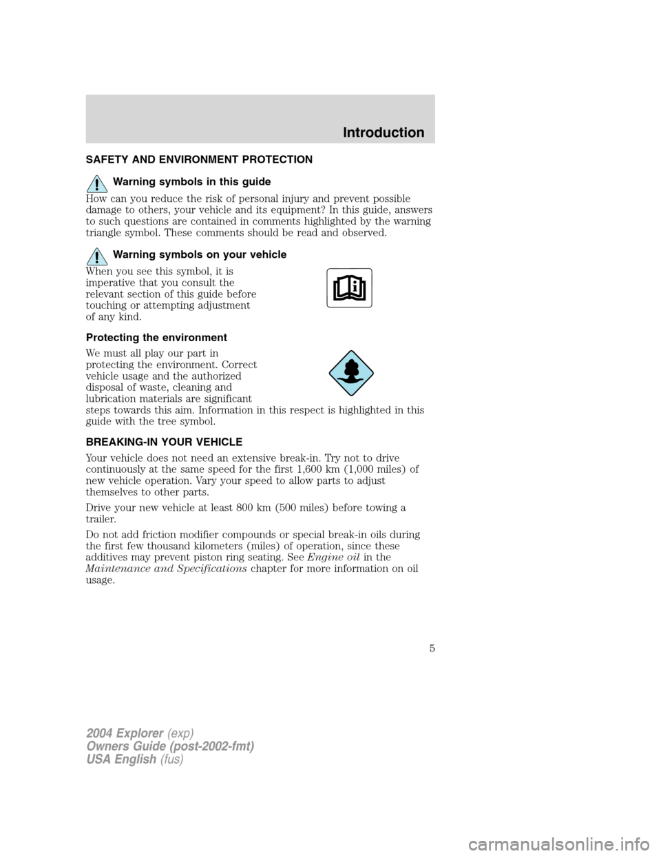 FORD EXPLORER 2004 3.G Owners Manual SAFETY AND ENVIRONMENT PROTECTION
Warning symbols in this guide
How can you reduce the risk of personal injury and prevent possible
damage to others, your vehicle and its equipment? In this guide, ans FORD EXPLORER 2004 3.G Owners Manual SAFETY AND ENVIRONMENT PROTECTION
Warning symbols in this guide
How can you reduce the risk of personal injury and prevent possible
damage to others, your vehicle and its equipment? In this guide, ans