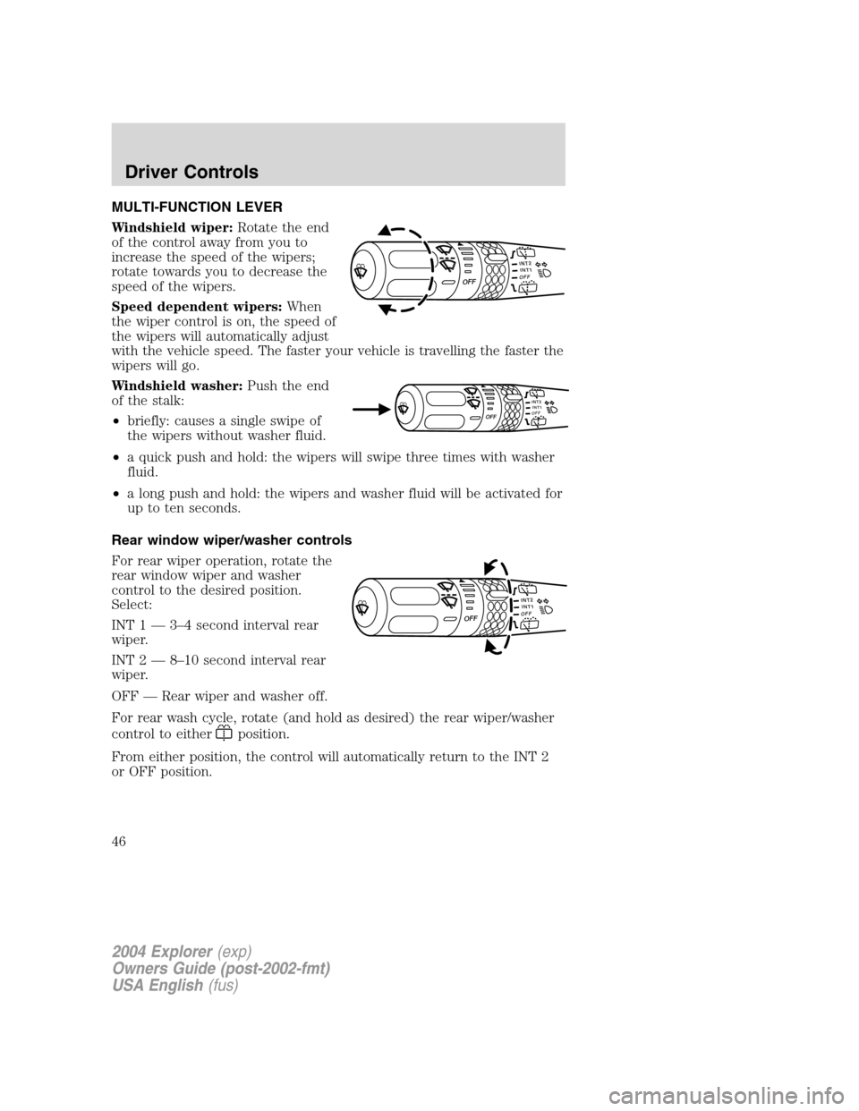 FORD EXPLORER 2004 3.G Service Manual MULTI-FUNCTION LEVER
Windshield wiper:Rotate the end
of the control away from you to
increase the speed of the wipers;
rotate towards you to decrease the
speed of the wipers.
Speed dependent wipers:Wh