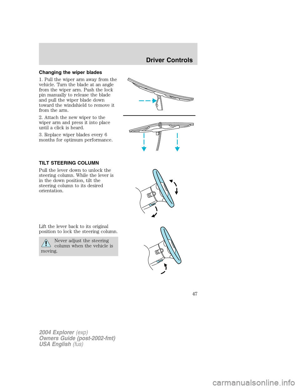 FORD EXPLORER 2004 3.G Owners Manual Changing the wiper blades
1. Pull the wiper arm away from the
vehicle. Turn the blade at an angle
from the wiper arm. Push the lock
pin manually to release the blade
and pull the wiper blade down
towa