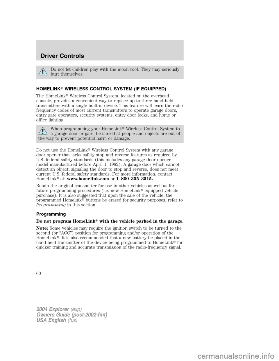FORD EXPLORER 2004 3.G Owners Manual Do not let children play with the moon roof. They may seriously
hurt themselves.
HOMELINKWIRELESS CONTROL SYSTEM (IF EQUIPPED)
The HomeLinkWireless Control System, located on the overhead
console, p