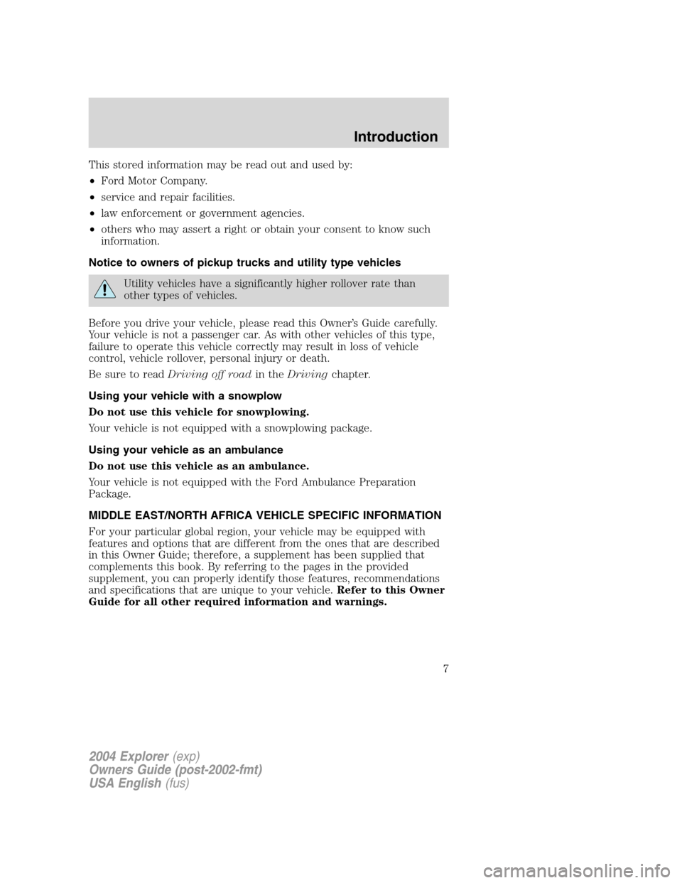 FORD EXPLORER 2004 3.G Owners Manual This stored information may be read out and used by:
•Ford Motor Company.
•service and repair facilities.
•law enforcement or government agencies.
•others who may assert a right or obtain your FORD EXPLORER 2004 3.G Owners Manual This stored information may be read out and used by:
•Ford Motor Company.
•service and repair facilities.
•law enforcement or government agencies.
•others who may assert a right or obtain your