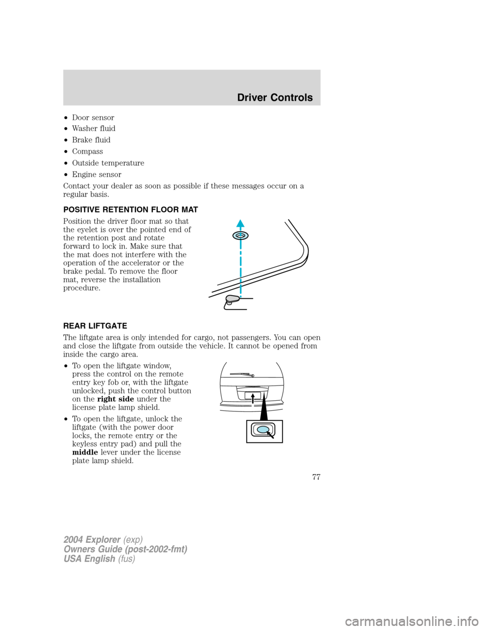 FORD EXPLORER 2004 3.G Manual PDF •Door sensor
•Washer fluid
•Brake fluid
•Compass
•Outside temperature
•Engine sensor
Contact your dealer as soon as possible if these messages occur on a
regular basis.
POSITIVE RETENTION FORD EXPLORER 2004 3.G Manual PDF •Door sensor
•Washer fluid
•Brake fluid
•Compass
•Outside temperature
•Engine sensor
Contact your dealer as soon as possible if these messages occur on a
regular basis.
POSITIVE RETENTION